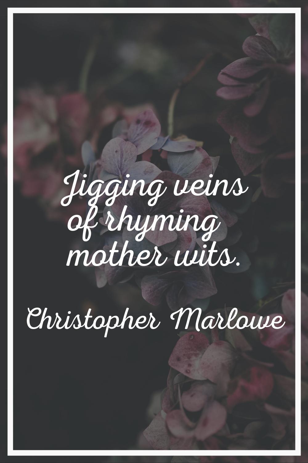 Jigging veins of rhyming mother wits.