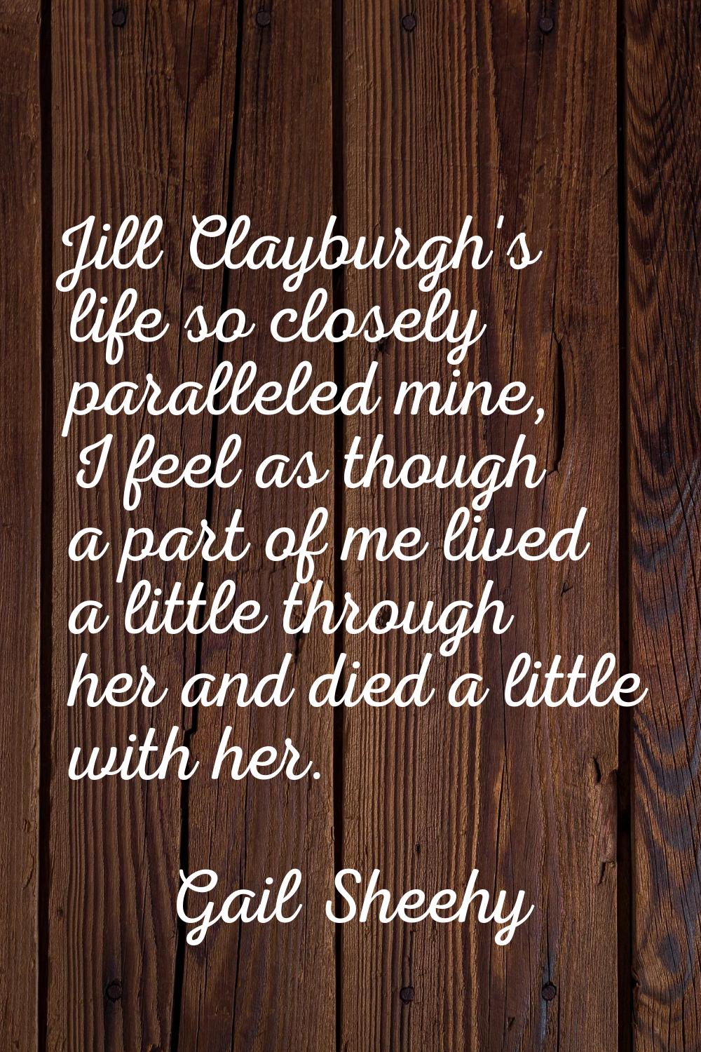 Jill Clayburgh's life so closely paralleled mine, I feel as though a part of me lived a little thro