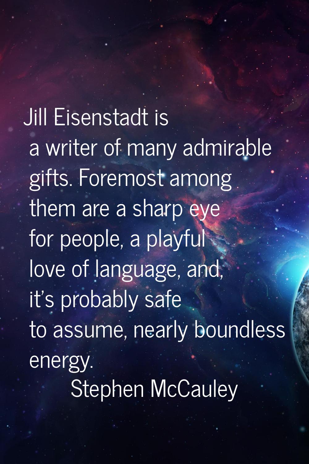 Jill Eisenstadt is a writer of many admirable gifts. Foremost among them are a sharp eye for people