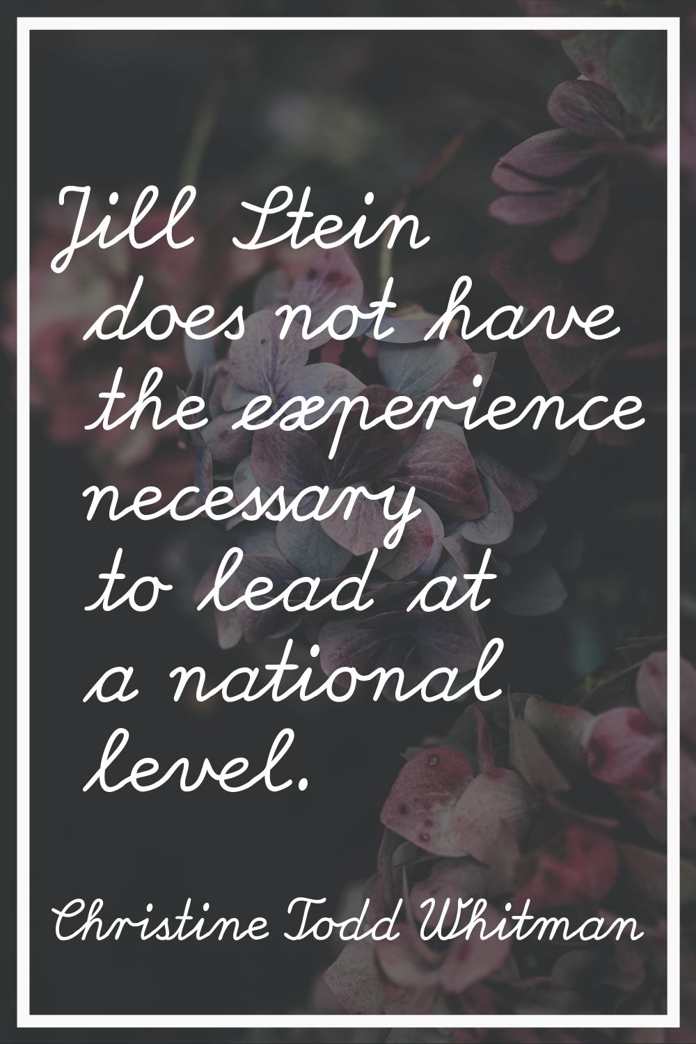 Jill Stein does not have the experience necessary to lead at a national level.