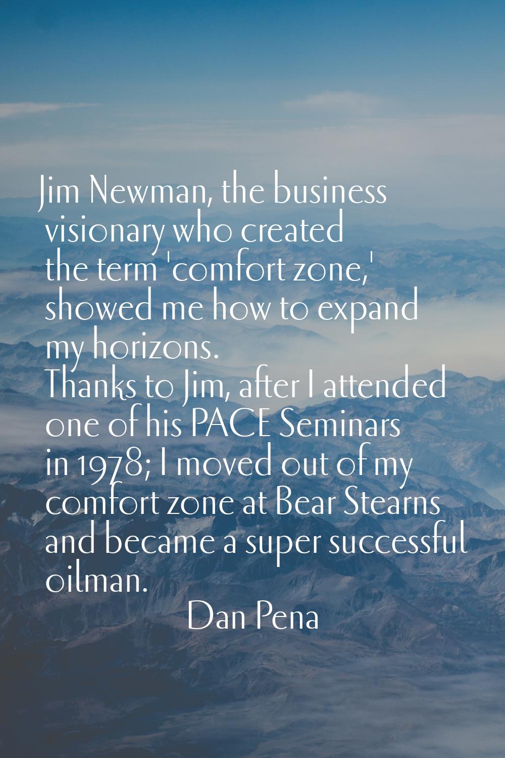 Jim Newman, the business visionary who created the term 'comfort zone,' showed me how to expand my 