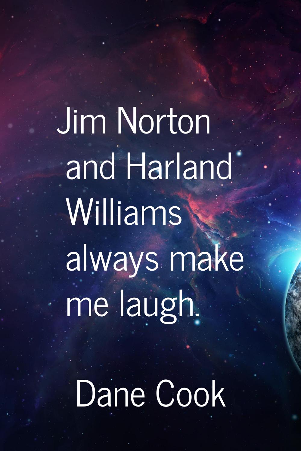 Jim Norton and Harland Williams always make me laugh.