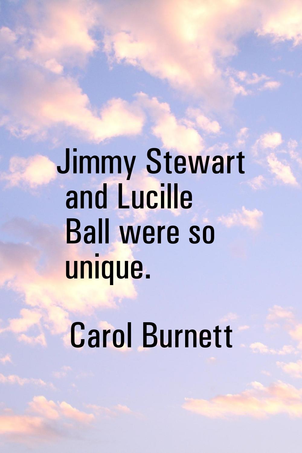 Jimmy Stewart and Lucille Ball were so unique.