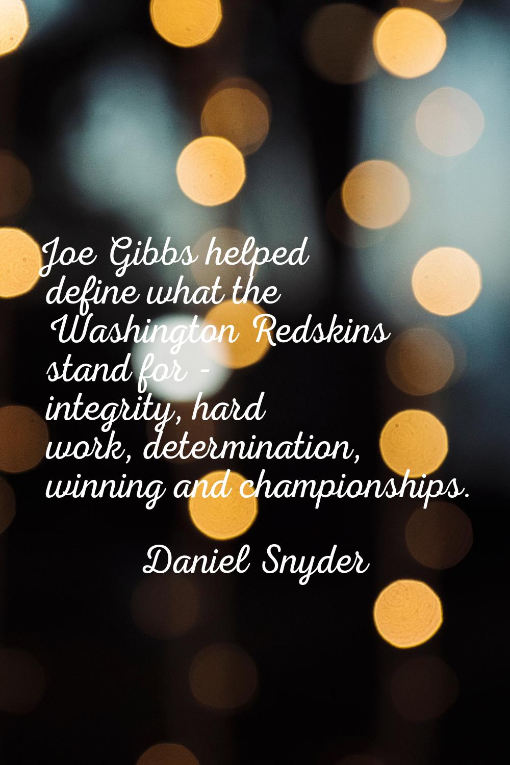 Joe Gibbs helped define what the Washington Redskins stand for - integrity, hard work, determinatio
