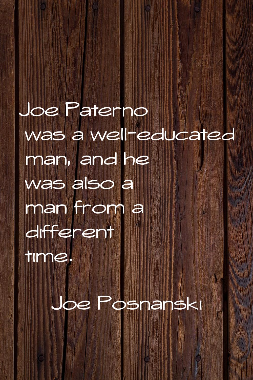 Joe Paterno was a well-educated man, and he was also a man from a different time.