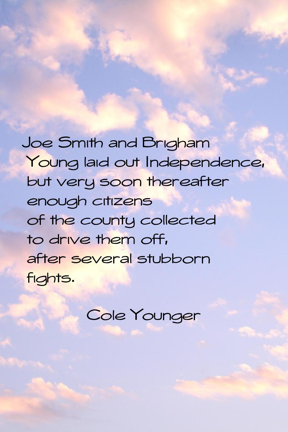 Joe Smith and Brigham Young laid out Independence, but very soon thereafter enough citizens of the 