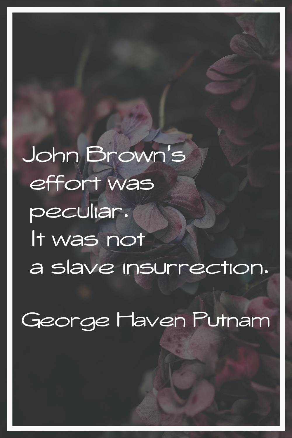 John Brown's effort was peculiar. It was not a slave insurrection.