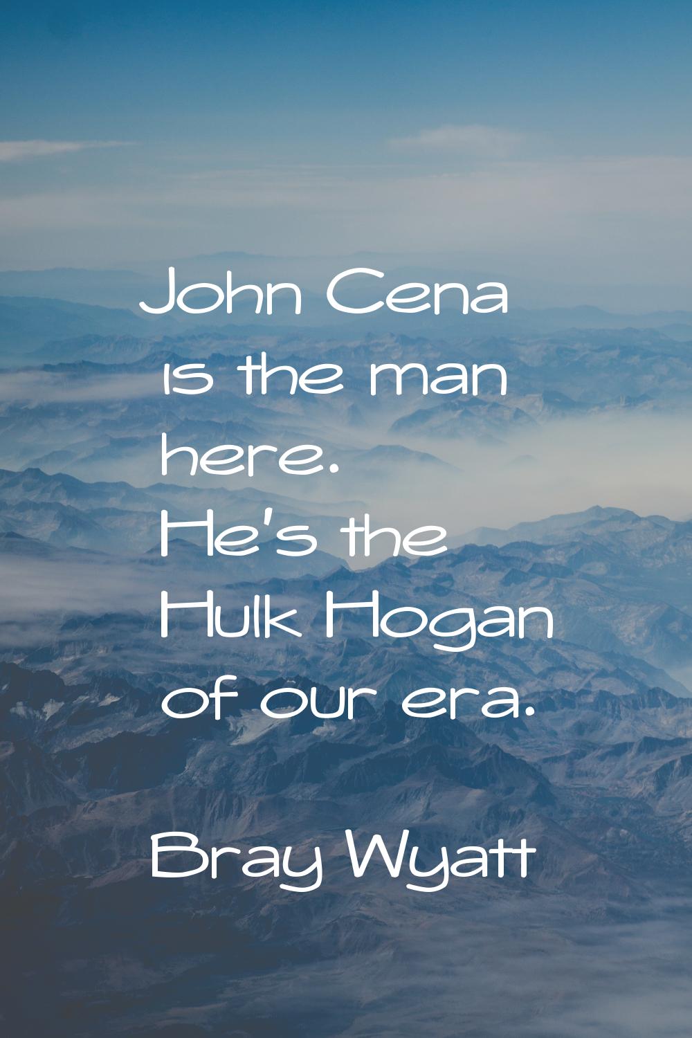 John Cena is the man here. He's the Hulk Hogan of our era.