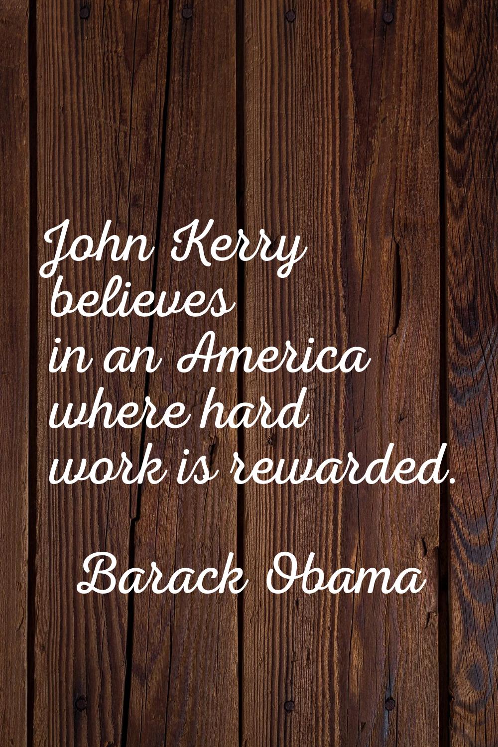 John Kerry believes in an America where hard work is rewarded.