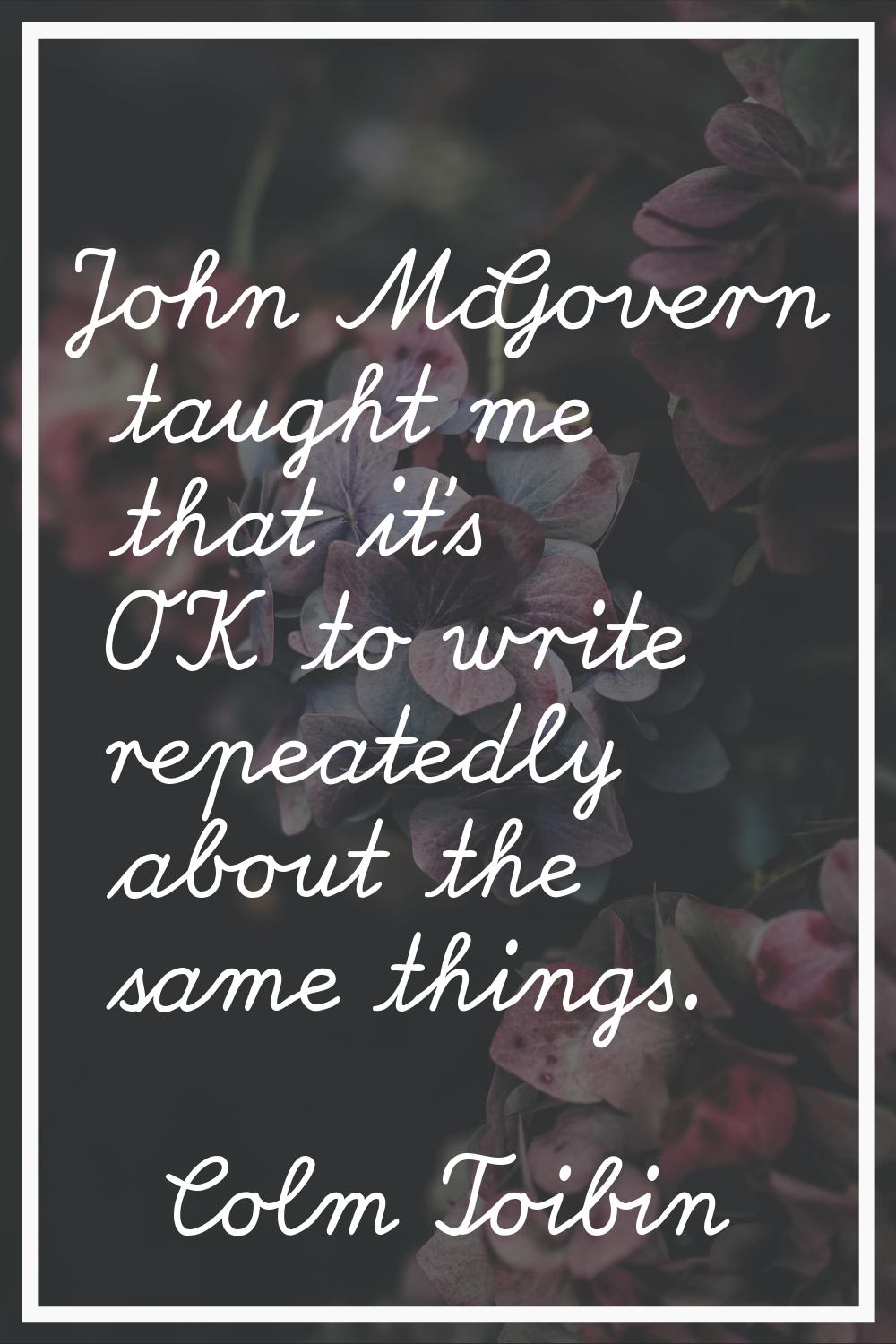 John McGovern taught me that it's OK to write repeatedly about the same things.