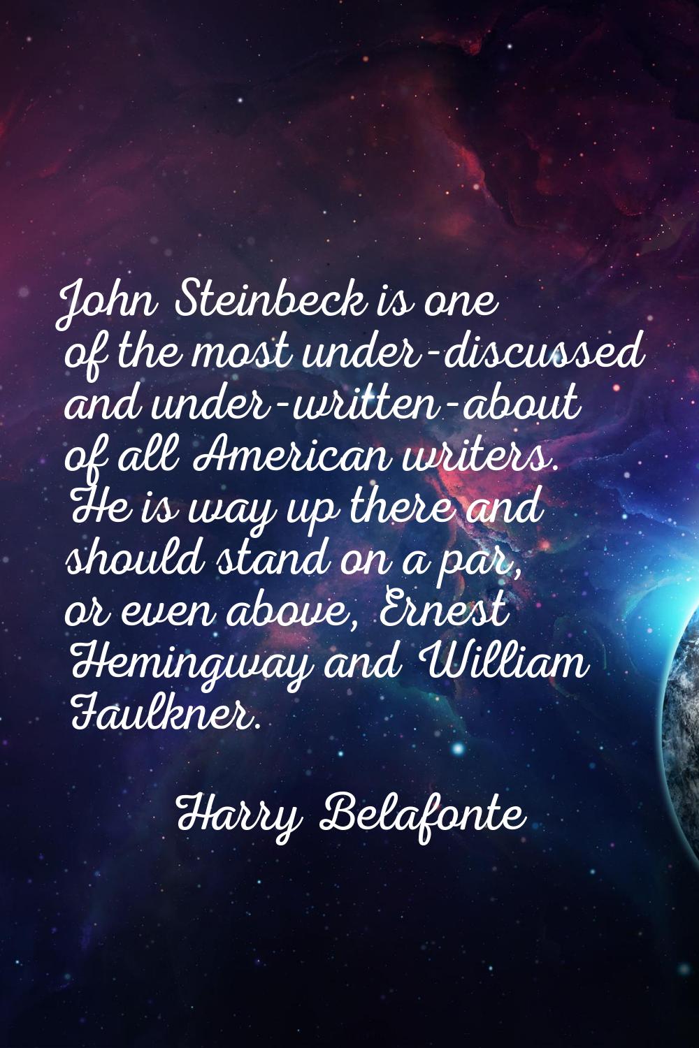 John Steinbeck is one of the most under-discussed and under-written-about of all American writers. 