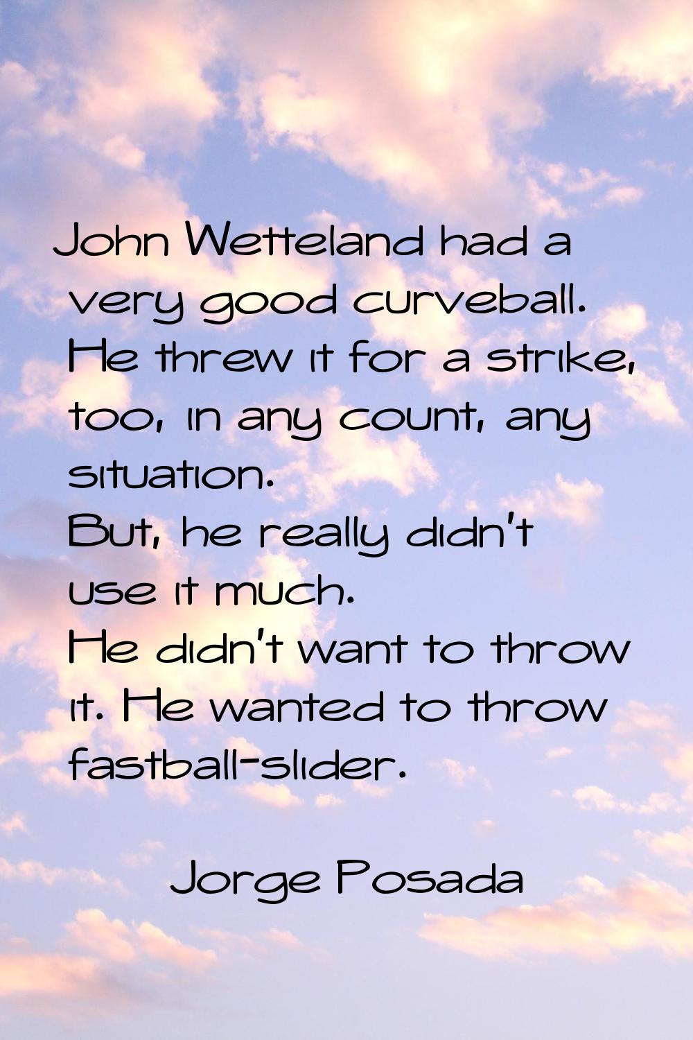 John Wetteland had a very good curveball. He threw it for a strike, too, in any count, any situatio