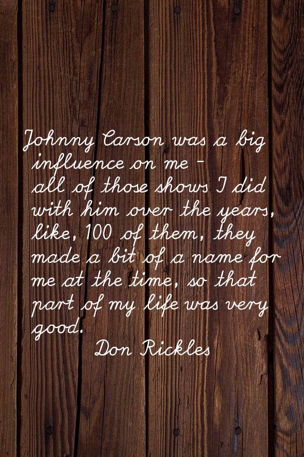 Johnny Carson was a big influence on me - all of those shows I did with him over the years, like, 1