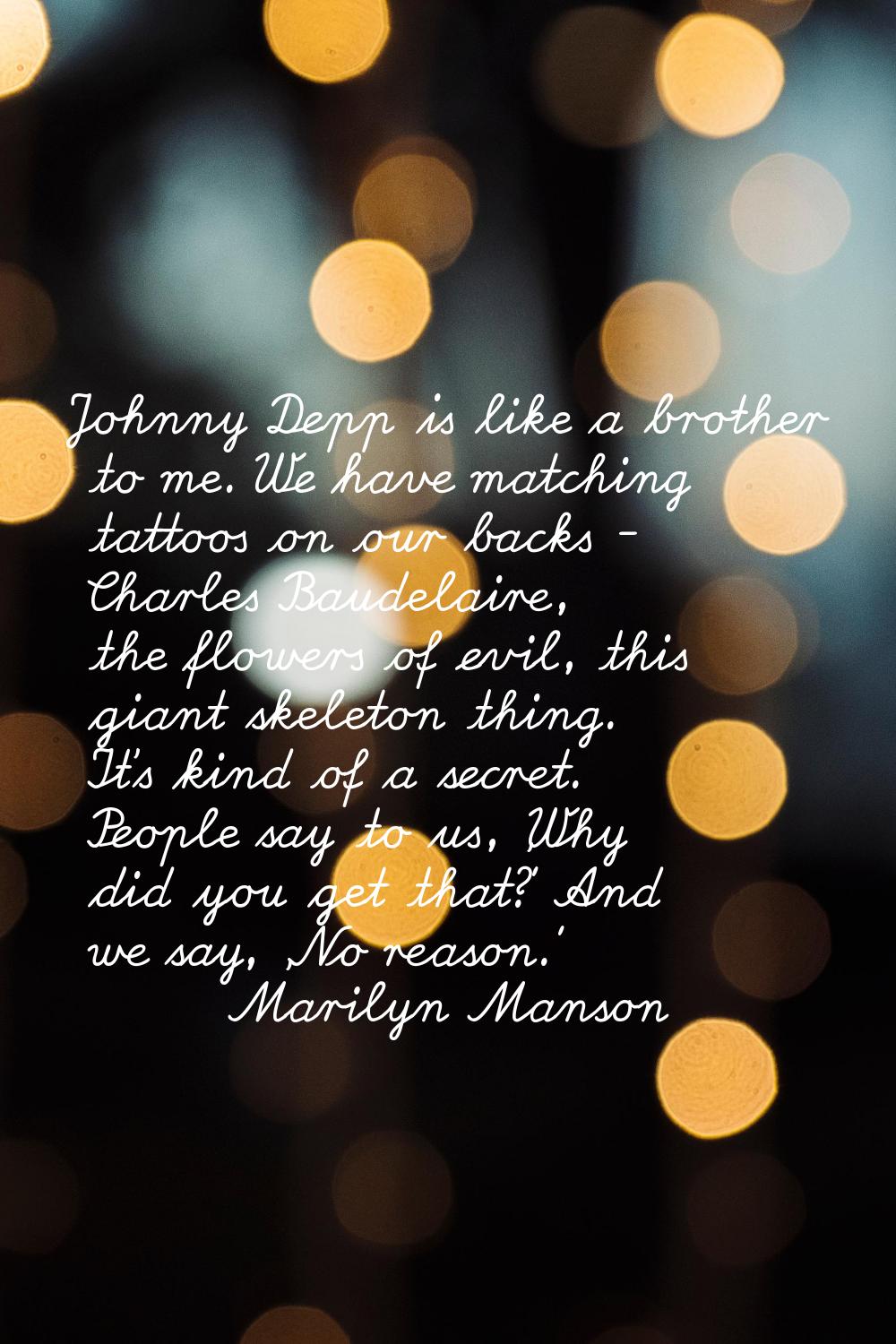 Johnny Depp is like a brother to me. We have matching tattoos on our backs - Charles Baudelaire, th