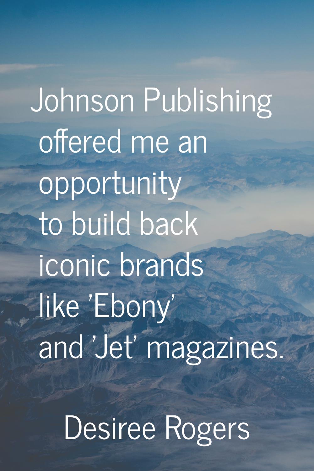 Johnson Publishing offered me an opportunity to build back iconic brands like 'Ebony' and 'Jet' mag