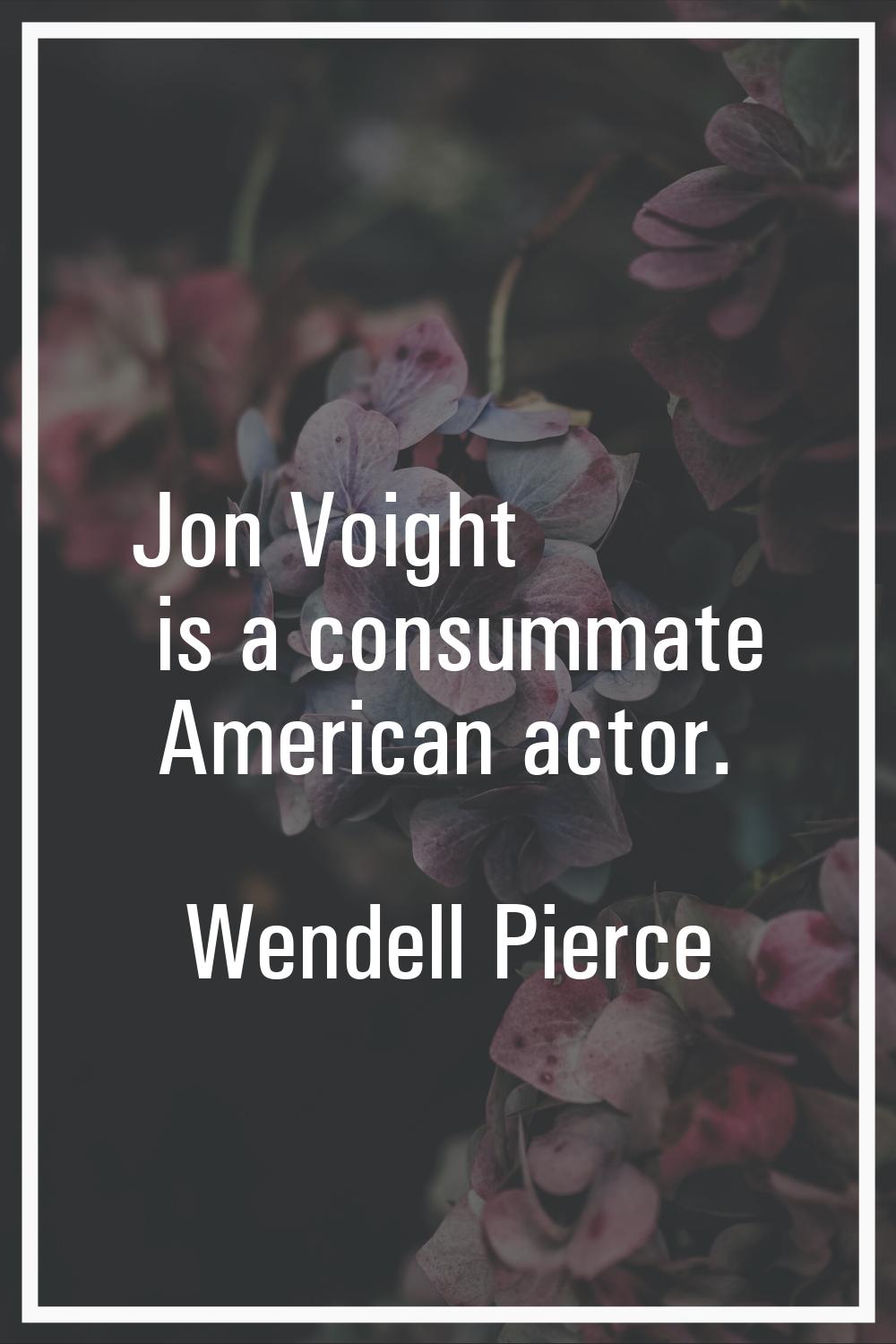Jon Voight is a consummate American actor.