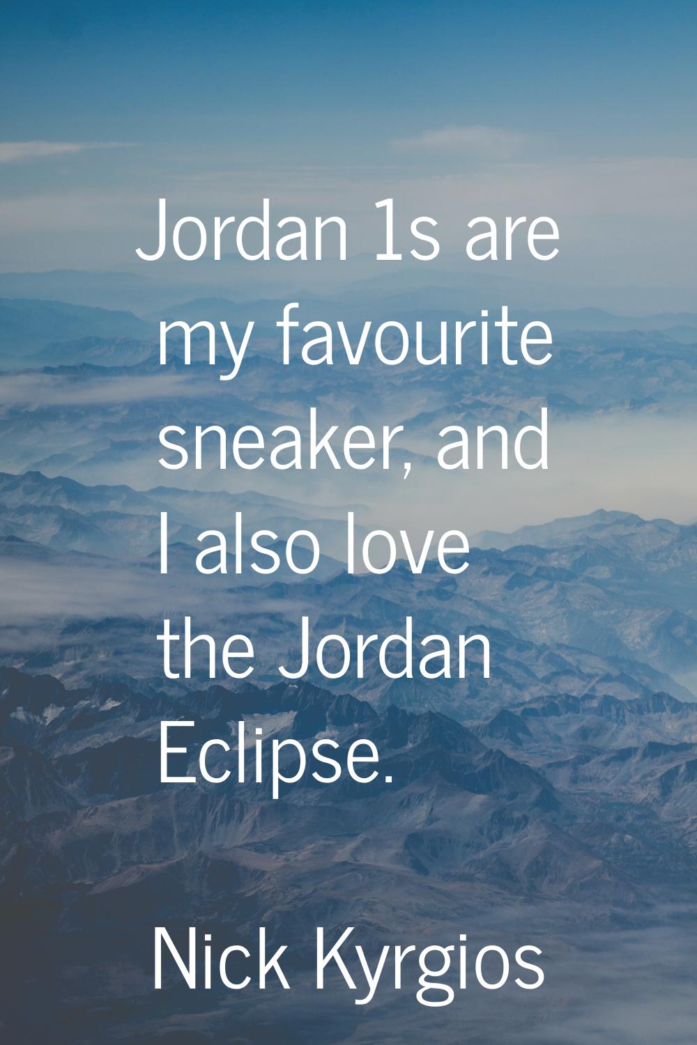 Jordan 1s are my favourite sneaker, and I also love the Jordan Eclipse.