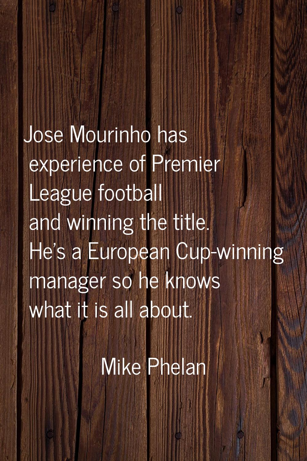 Jose Mourinho has experience of Premier League football and winning the title. He's a European Cup-