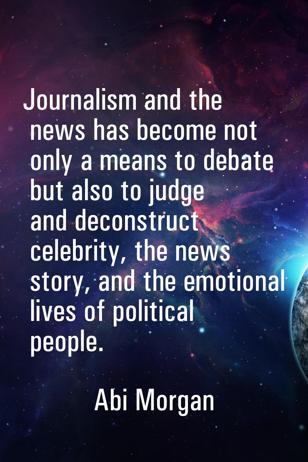 Journalism and the news has become not only a means to debate but also to judge and deconstruct cel