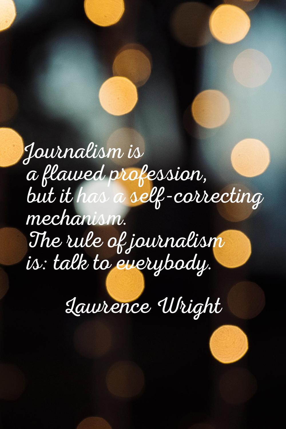 Journalism is a flawed profession, but it has a self-correcting mechanism. The rule of journalism i