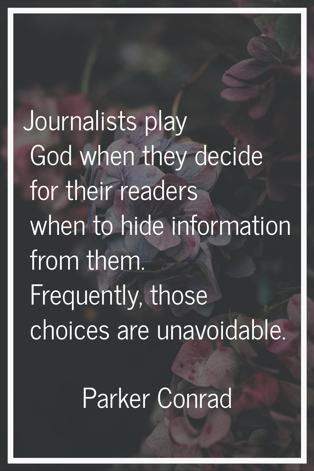 Journalists play God when they decide for their readers when to hide information from them. Frequen