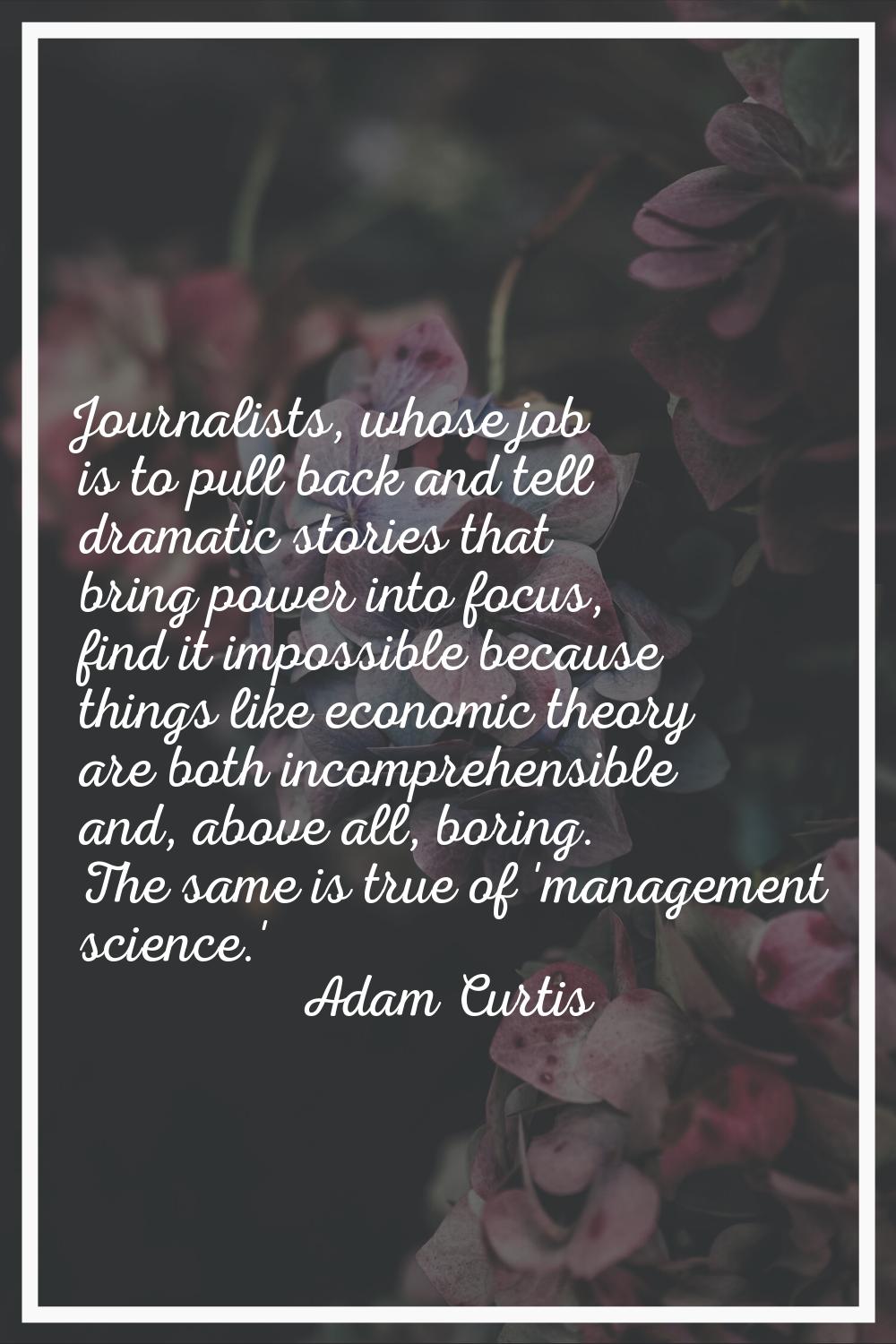 Journalists, whose job is to pull back and tell dramatic stories that bring power into focus, find 
