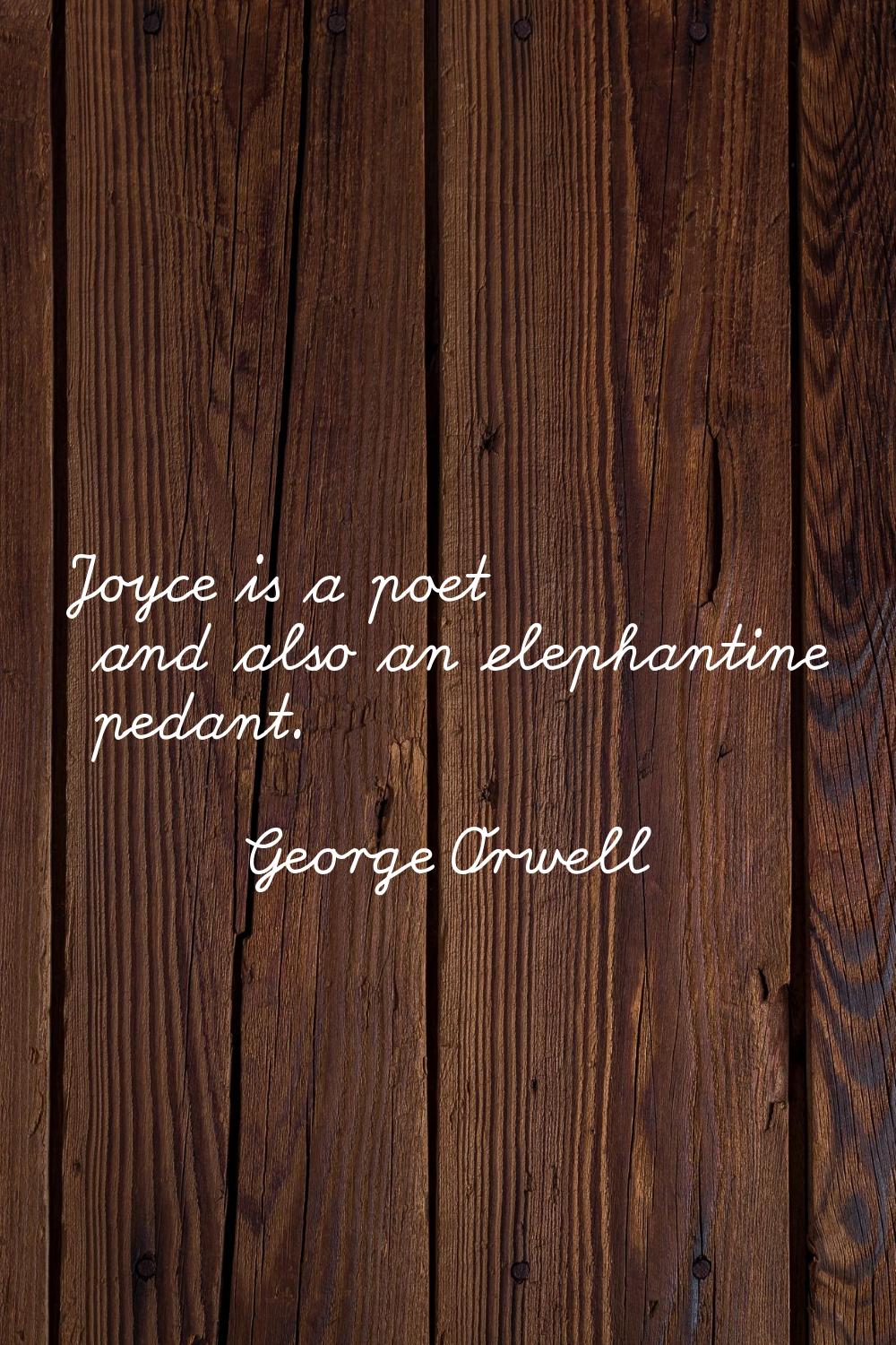 Joyce is a poet and also an elephantine pedant.