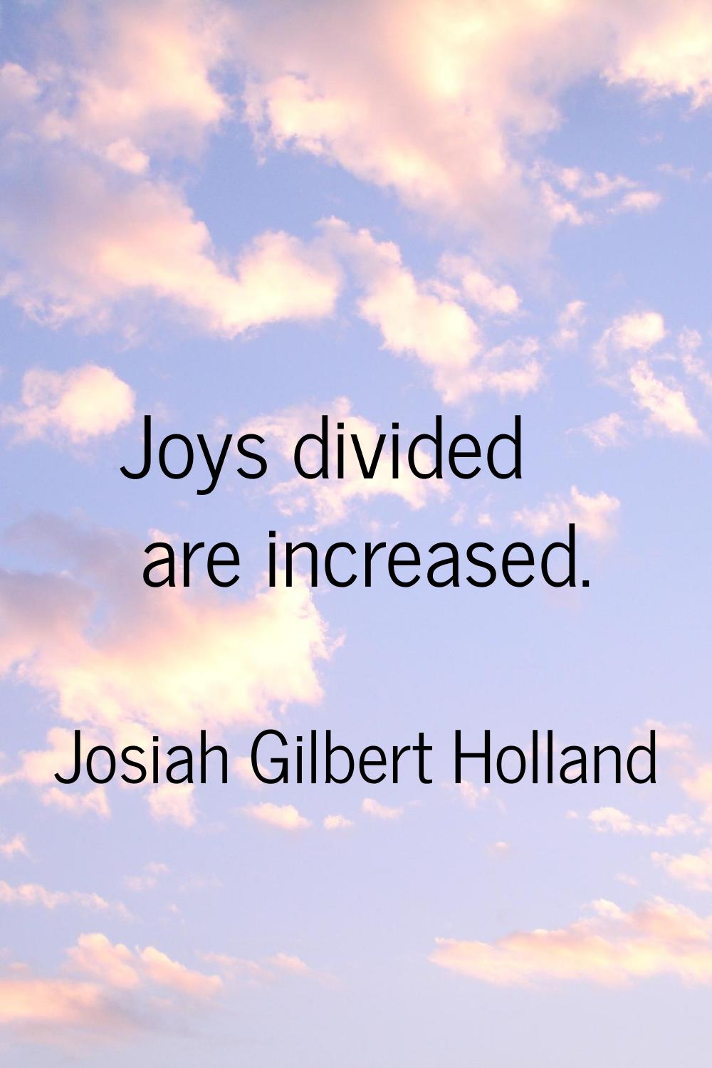 Joys divided are increased.