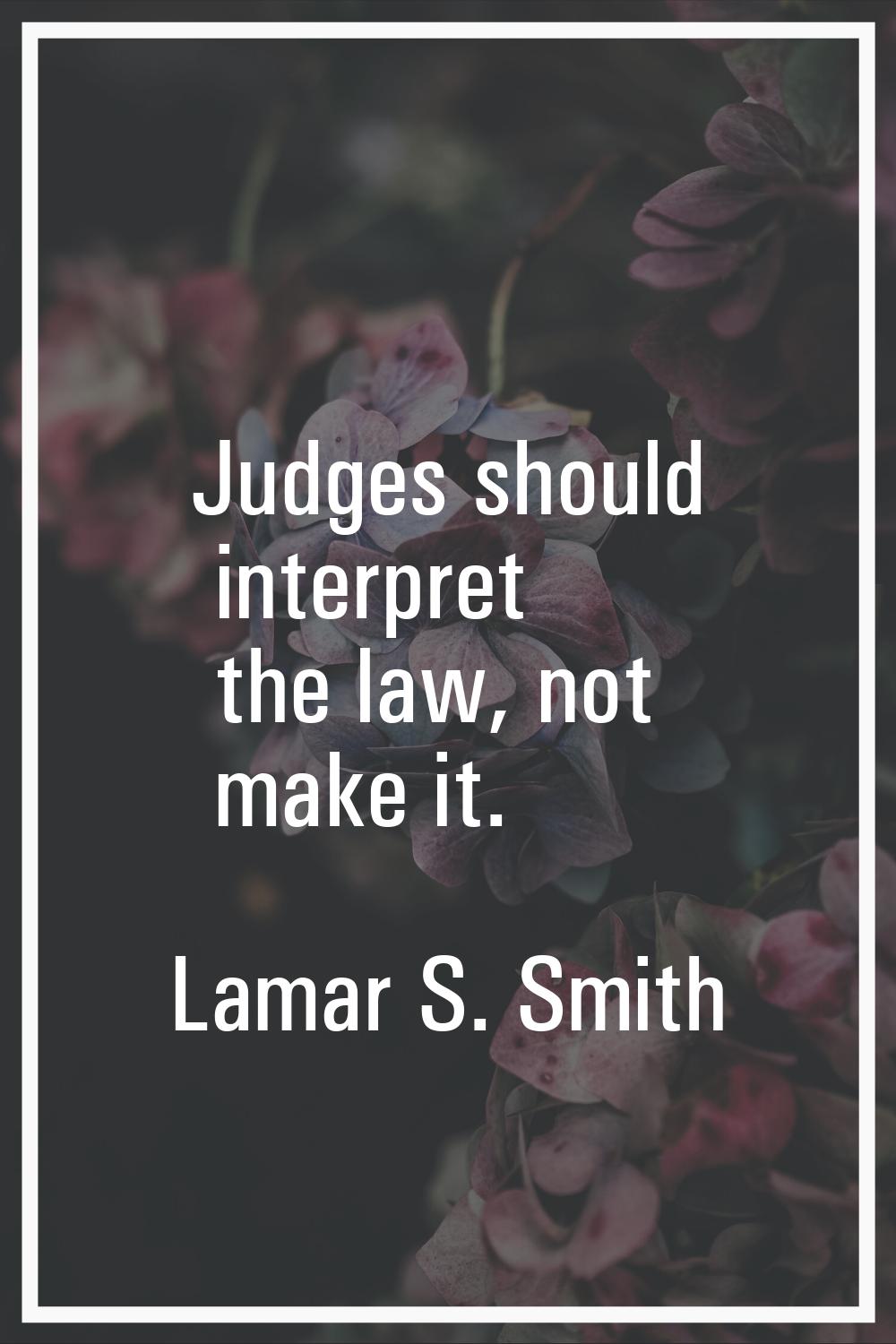 Judges should interpret the law, not make it.