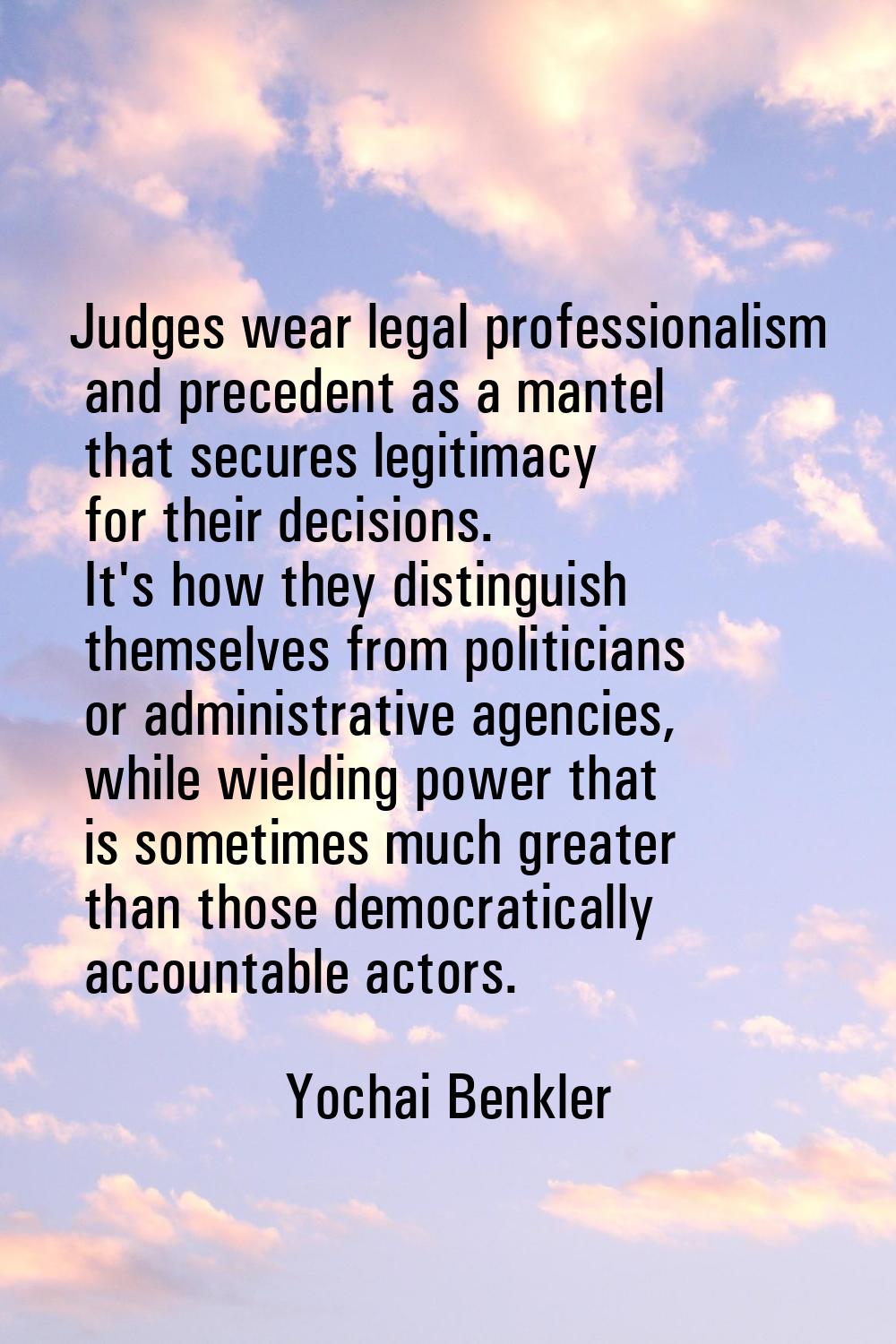 Judges wear legal professionalism and precedent as a mantel that secures legitimacy for their decis
