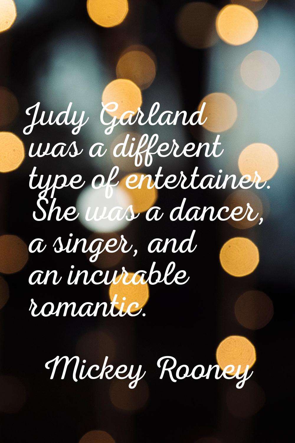 Judy Garland was a different type of entertainer. She was a dancer, a singer, and an incurable roma