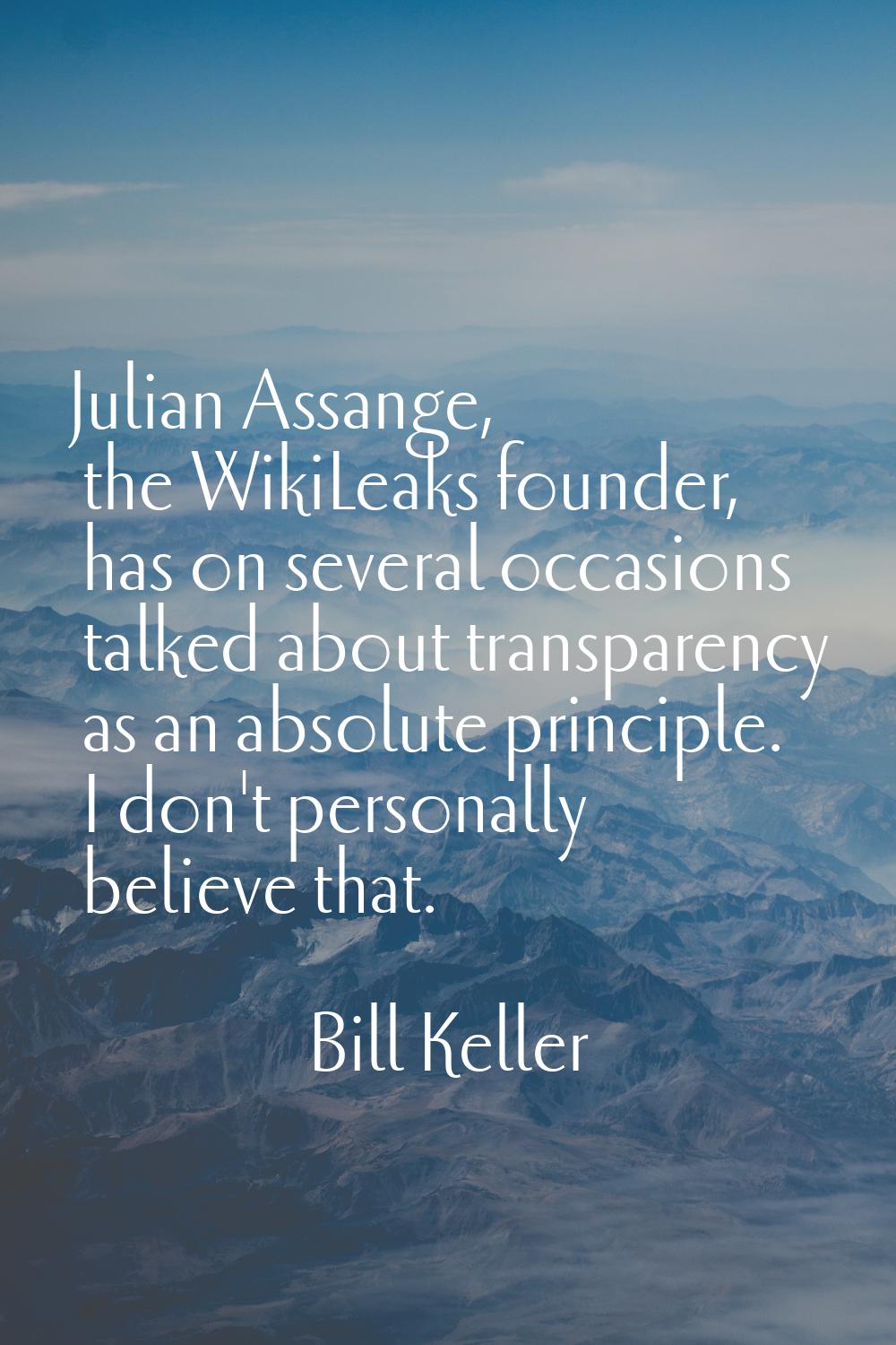 Julian Assange, the WikiLeaks founder, has on several occasions talked about transparency as an abs