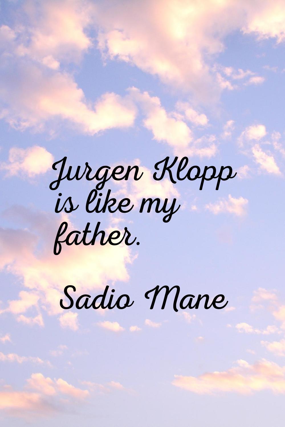 Jurgen Klopp is like my father.