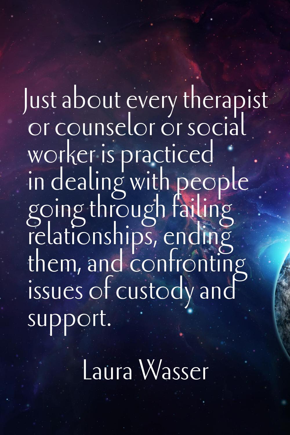 Just about every therapist or counselor or social worker is practiced in dealing with people going 