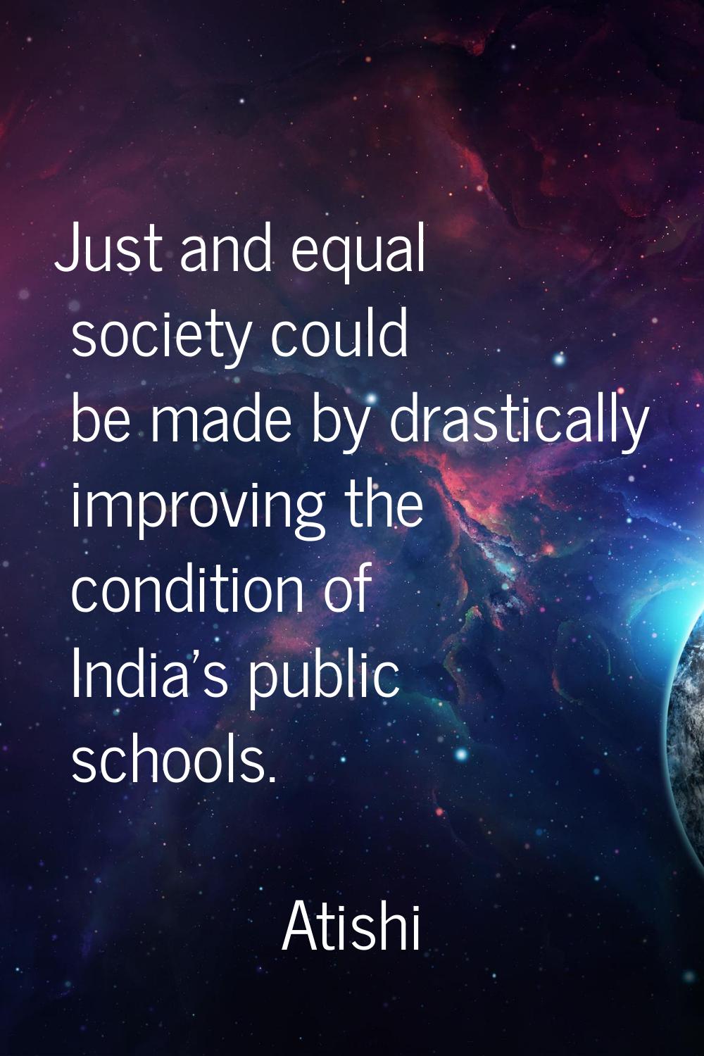 Just and equal society could be made by drastically improving the condition of India's public schoo