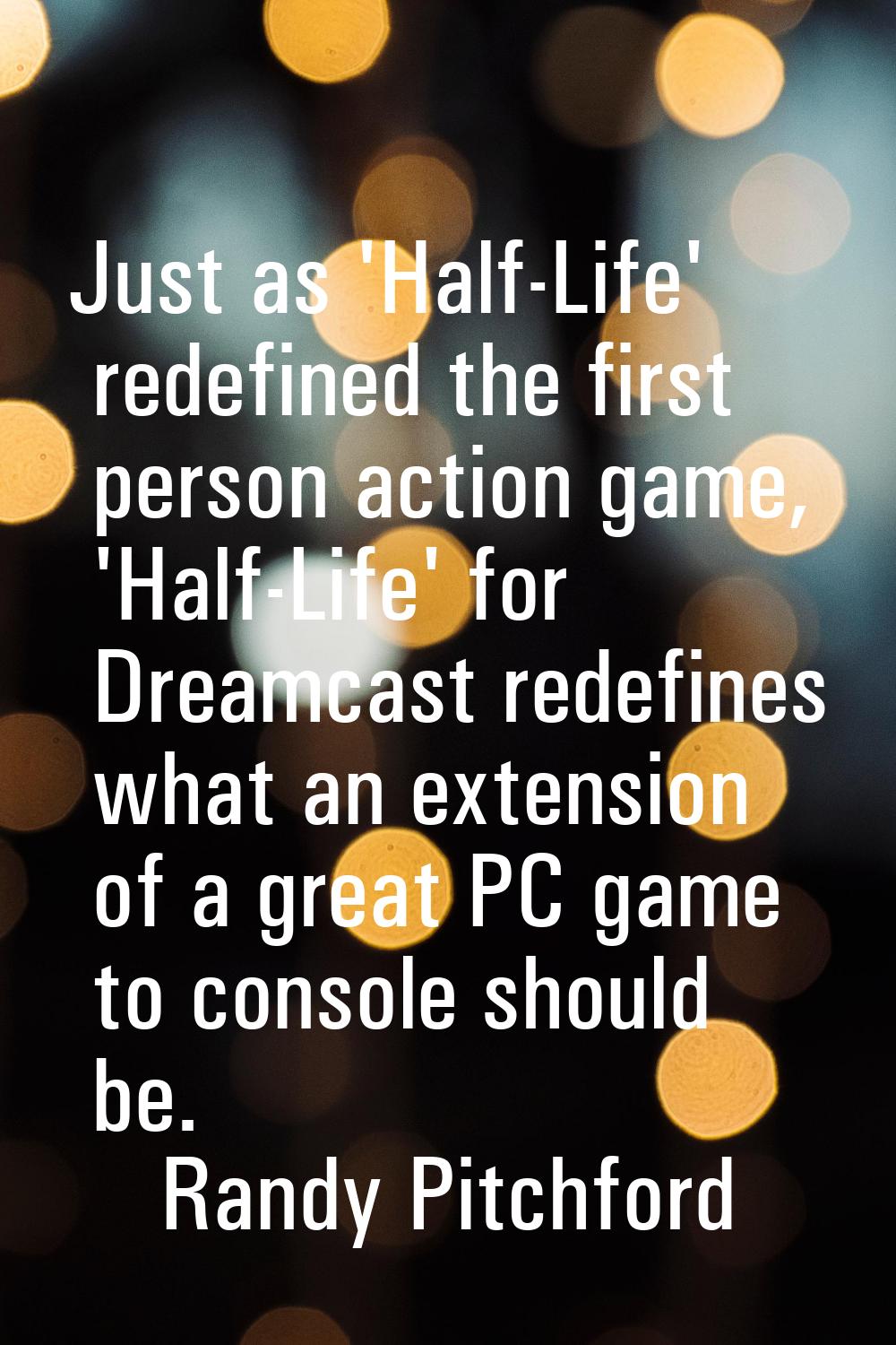 Just as 'Half-Life' redefined the first person action game, 'Half-Life' for Dreamcast redefines wha