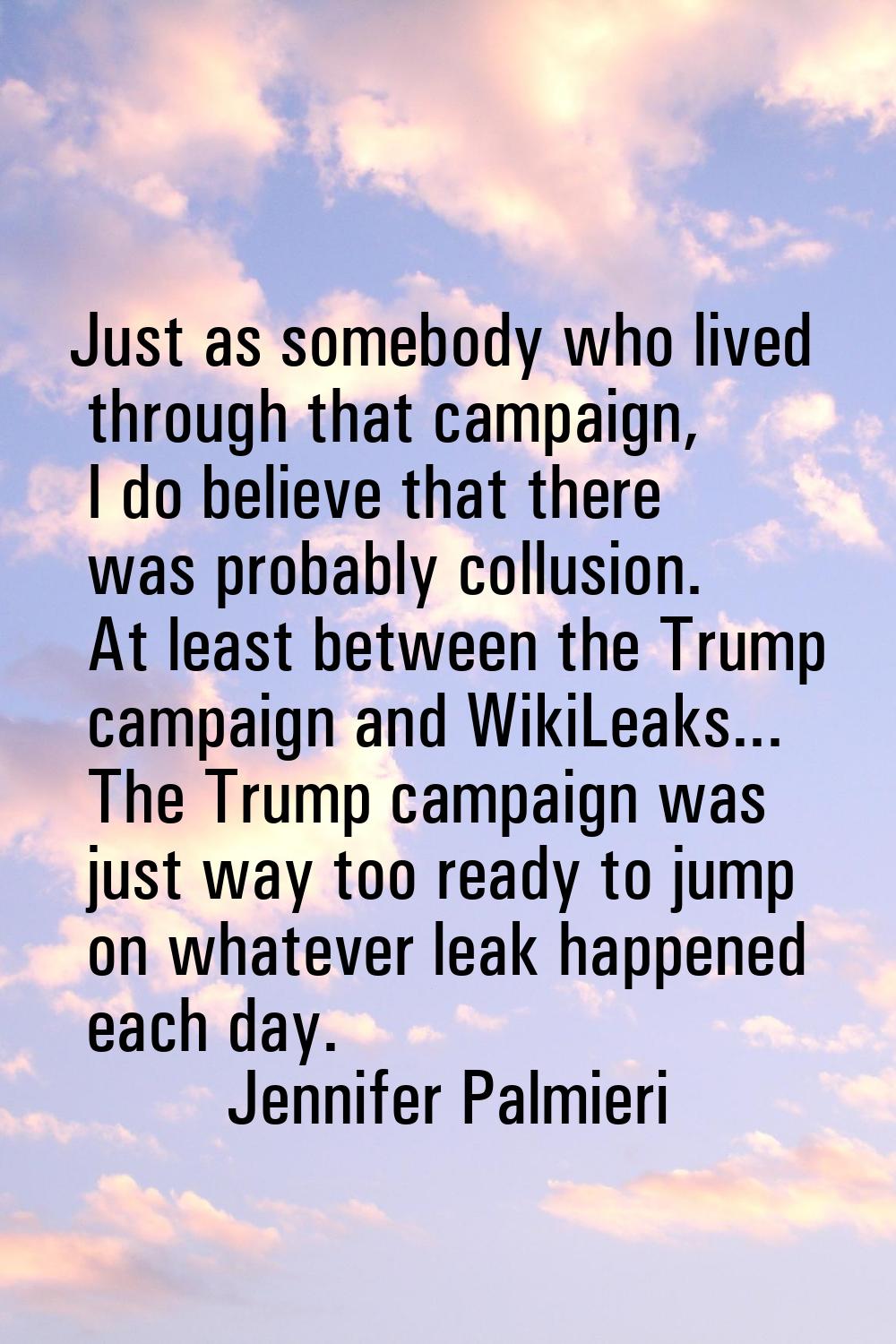 Just as somebody who lived through that campaign, I do believe that there was probably collusion. A