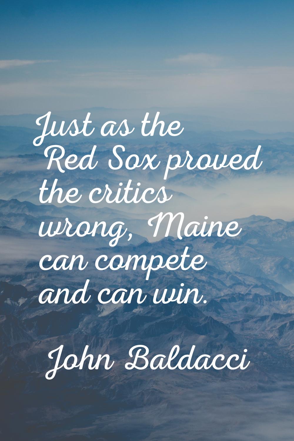 Just as the Red Sox proved the critics wrong, Maine can compete and can win.