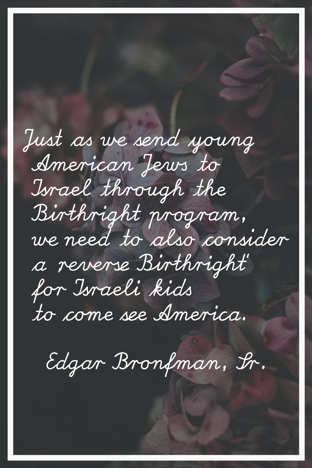 Just as we send young American Jews to Israel through the Birthright program, we need to also consi