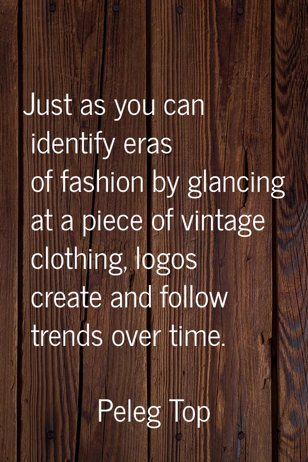 Just as you can identify eras of fashion by glancing at a piece of vintage clothing, logos create a