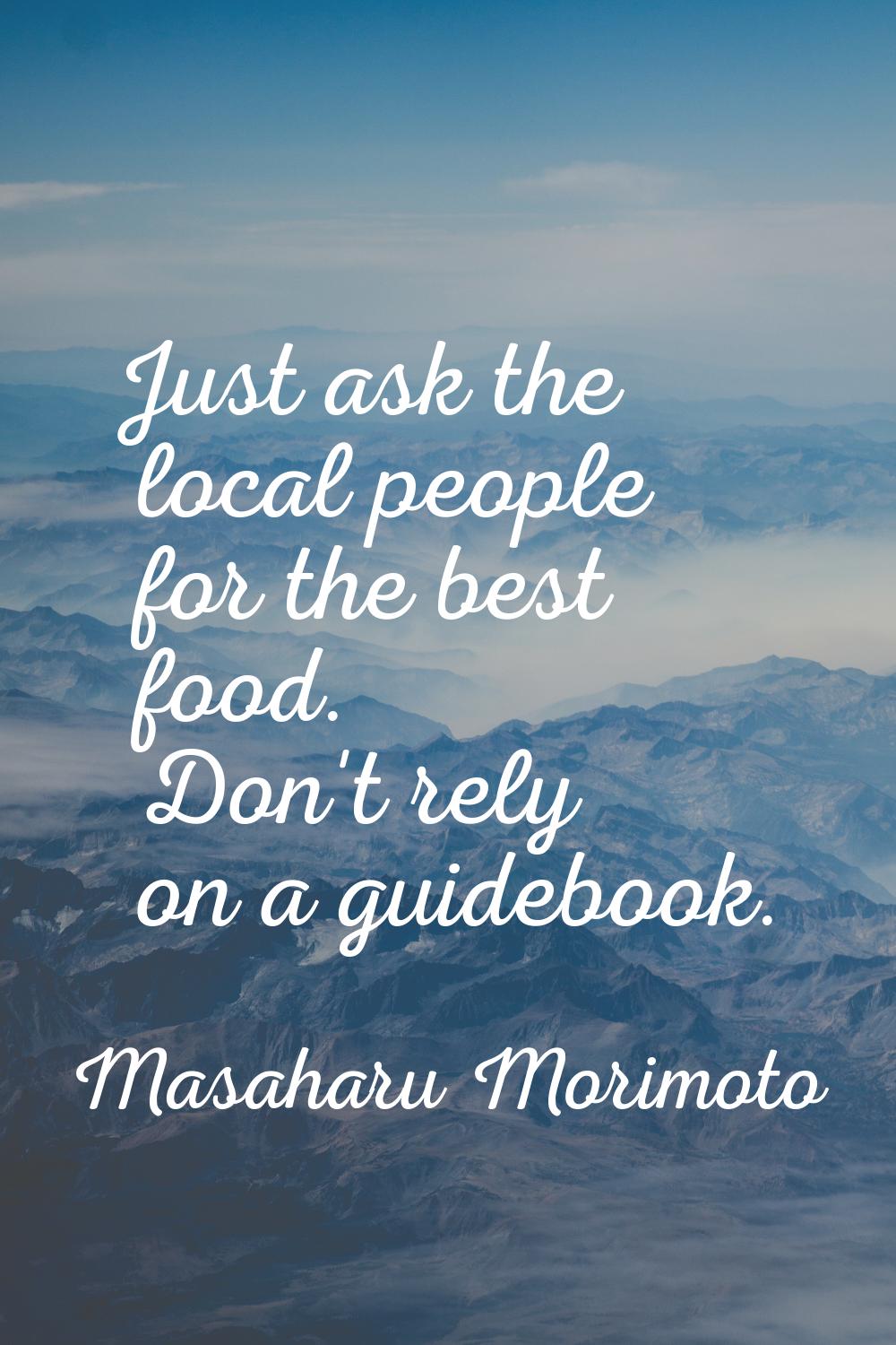 Just ask the local people for the best food. Don't rely on a guidebook.