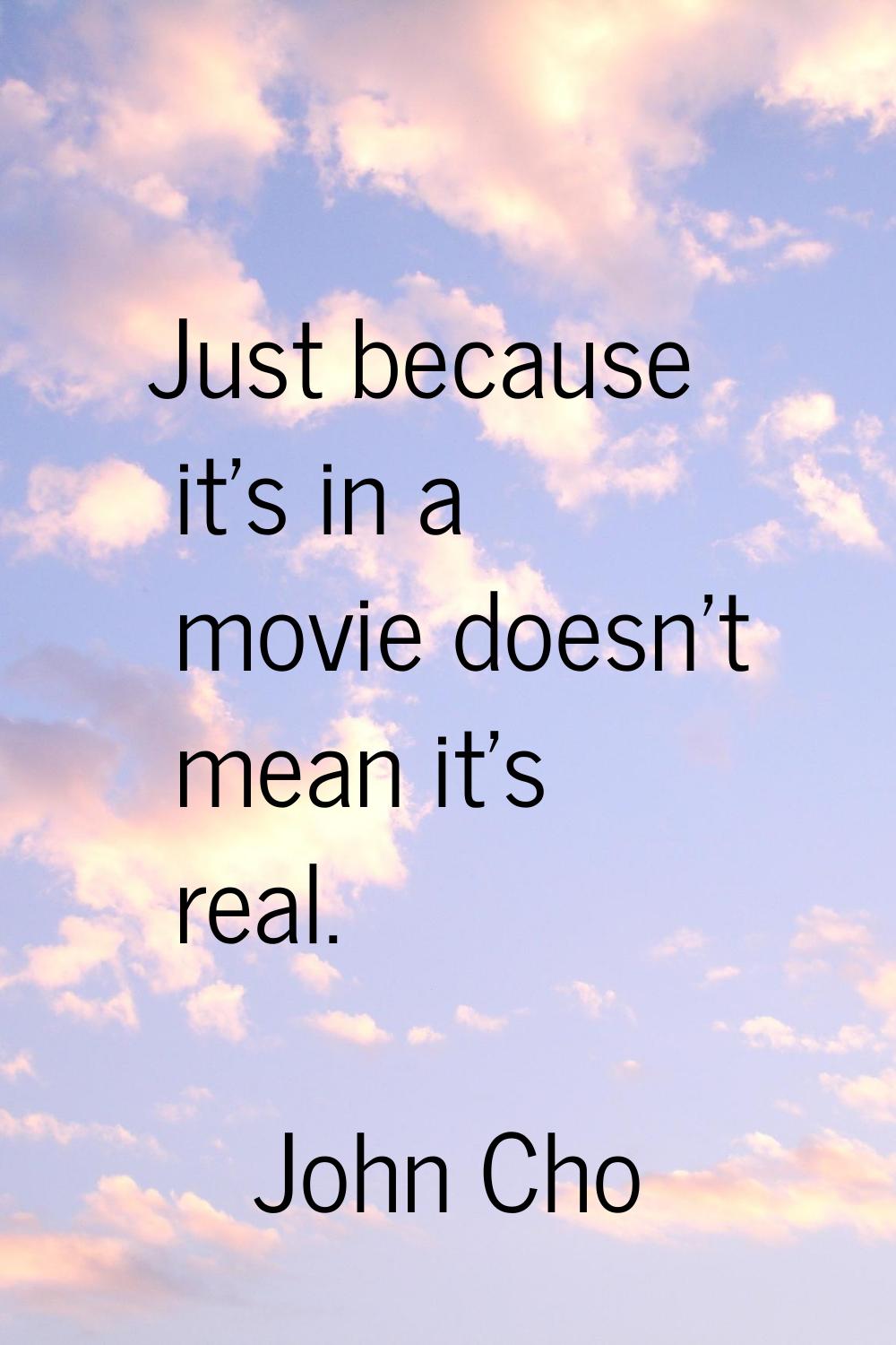 Just because it's in a movie doesn't mean it's real.