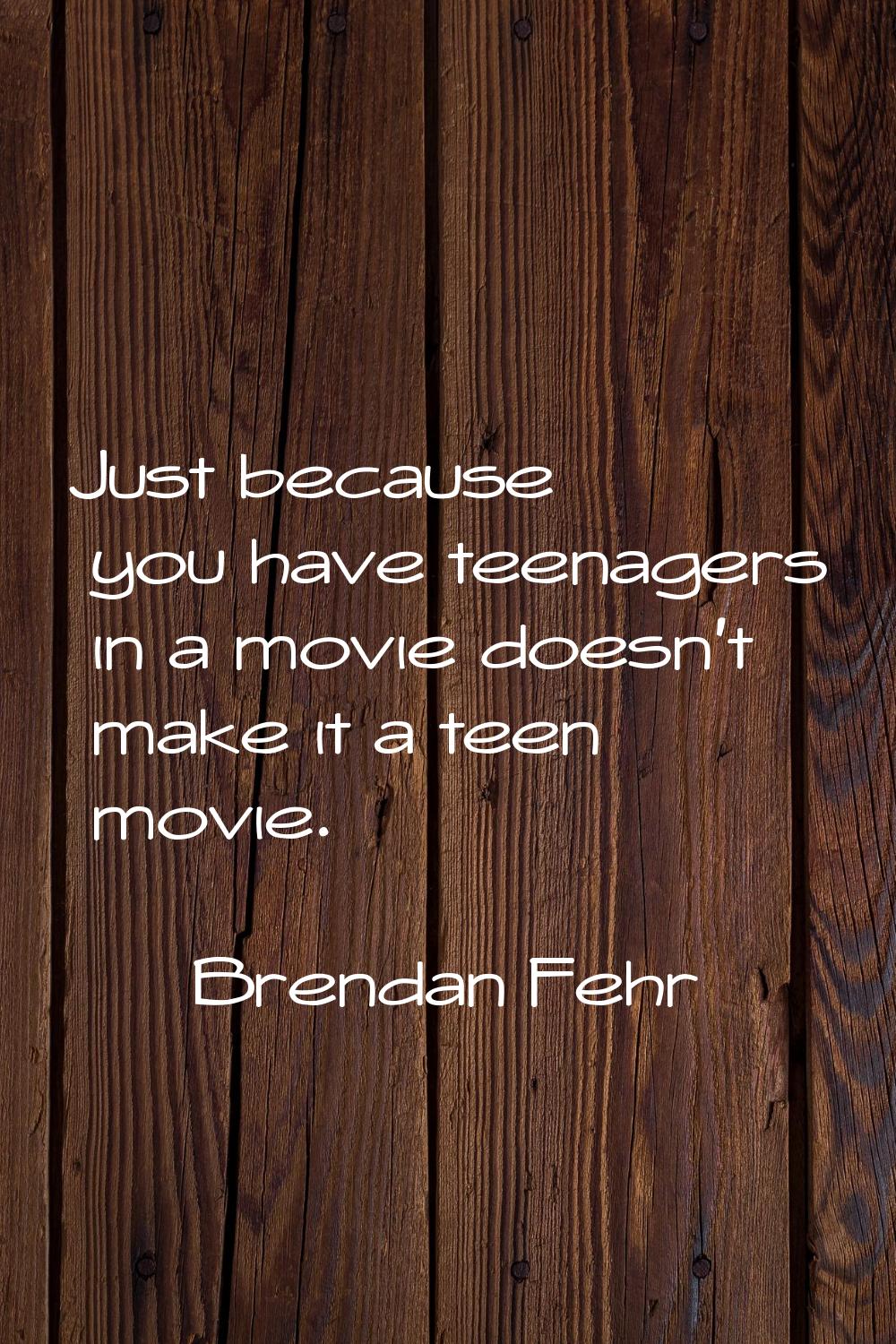 Just because you have teenagers in a movie doesn't make it a teen movie.