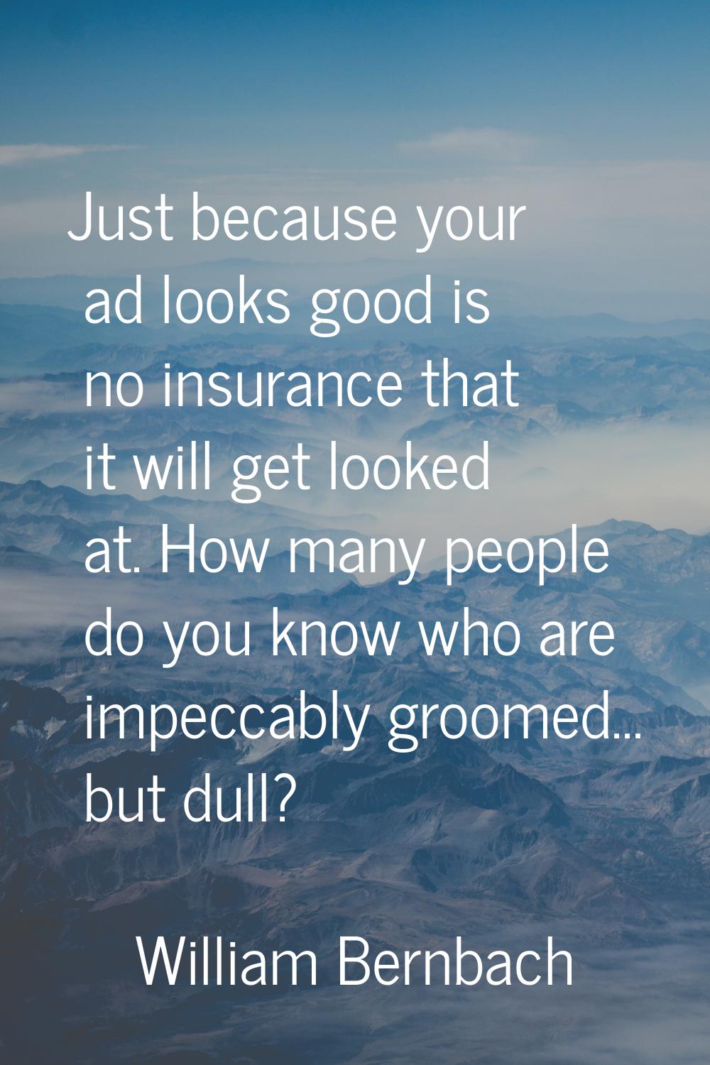 Just because your ad looks good is no insurance that it will get looked at. How many people do you 