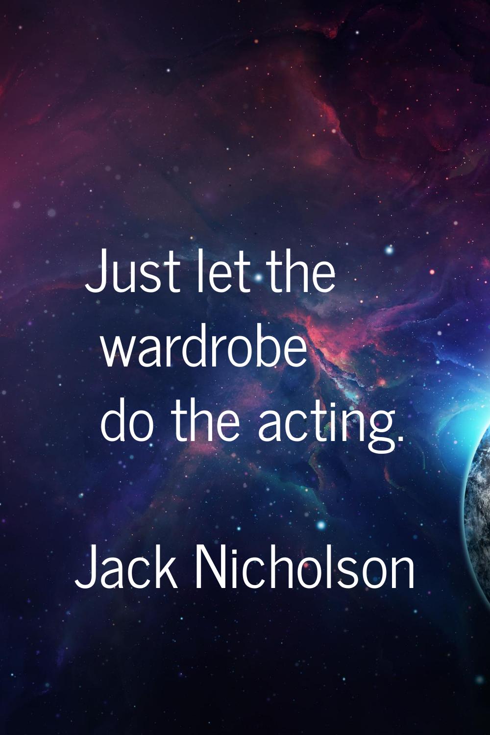 Just let the wardrobe do the acting.