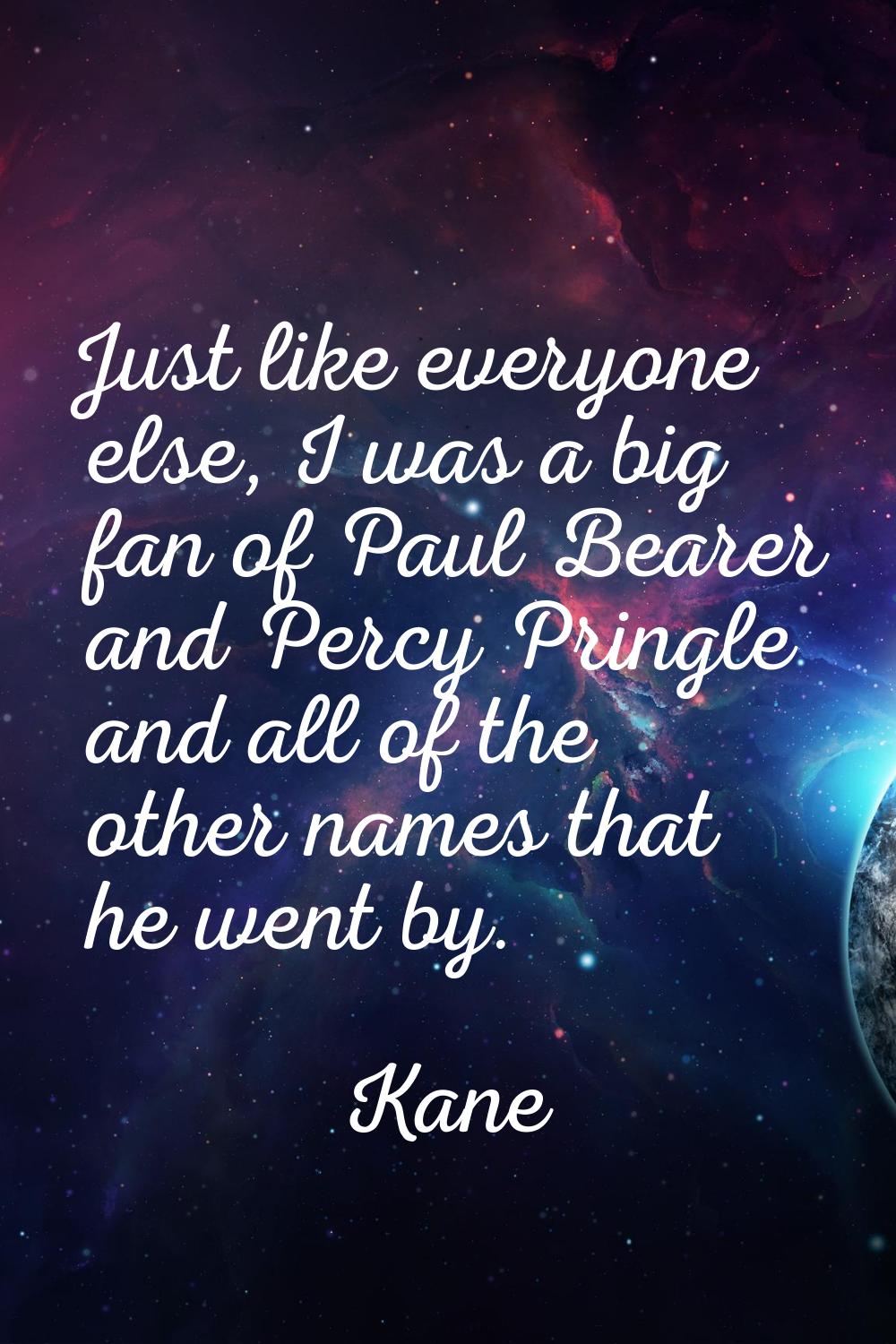 Just like everyone else, I was a big fan of Paul Bearer and Percy Pringle and all of the other name
