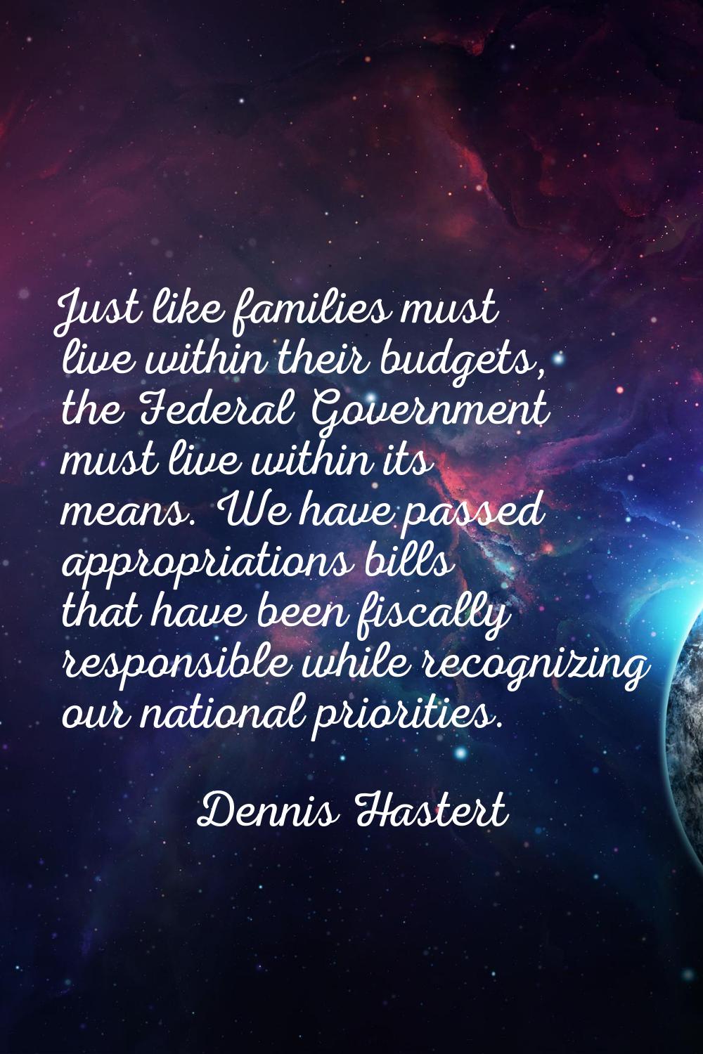 Just like families must live within their budgets, the Federal Government must live within its mean