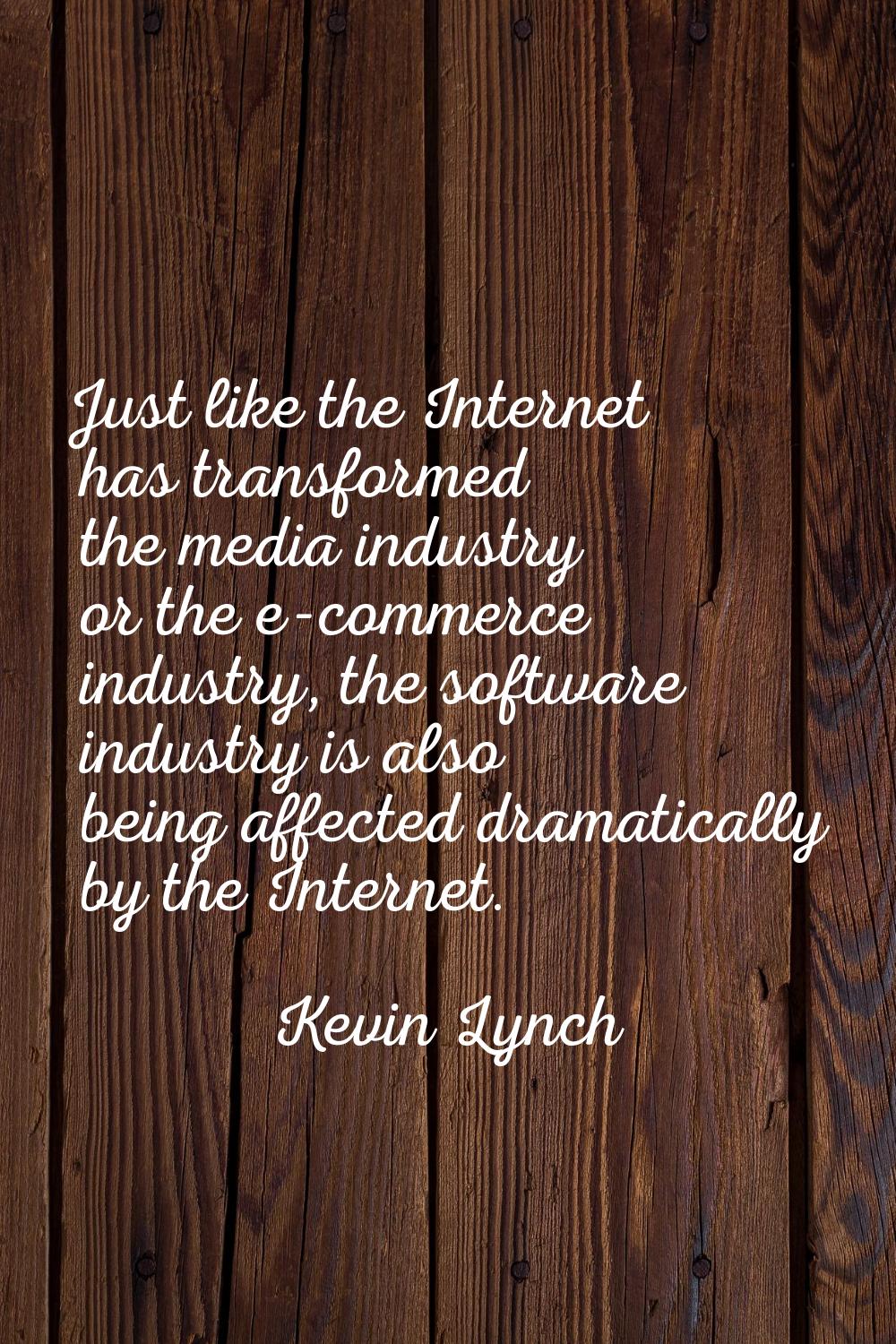 Just like the Internet has transformed the media industry or the e-commerce industry, the software 
