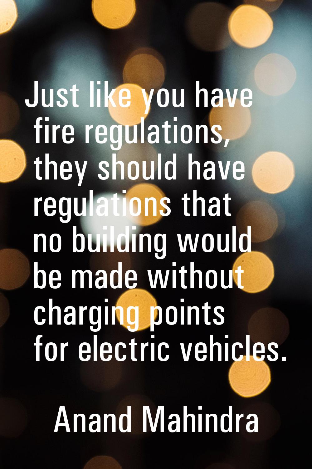 Just like you have fire regulations, they should have regulations that no building would be made wi