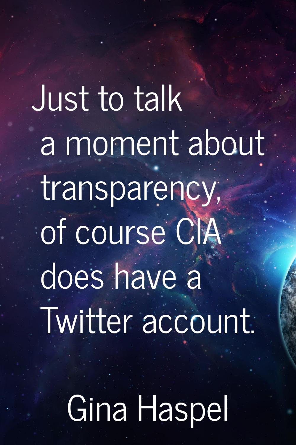 Just to talk a moment about transparency, of course CIA does have a Twitter account.